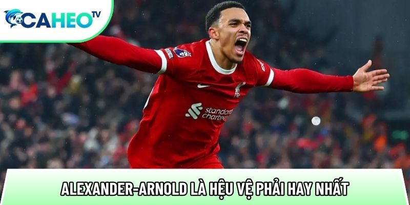 alexander arnold la heu ve phai hay nhat