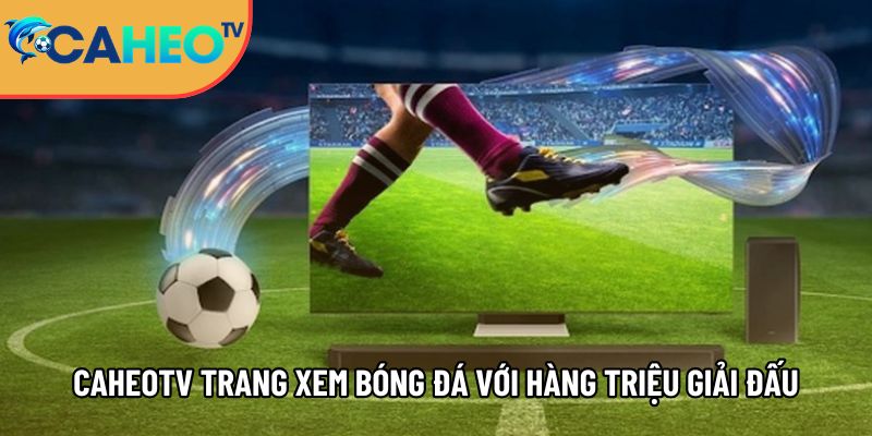Caheotv trực tiếp bóng đá không lag, xem Cá Heo TV mọi nơi 3 caheotv trang xem truc tiep bong da voi hang trieu giai dau top dau 1