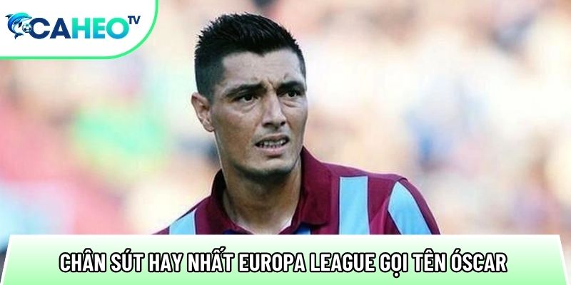 chan sut hay nhat europa league goi ten oscar