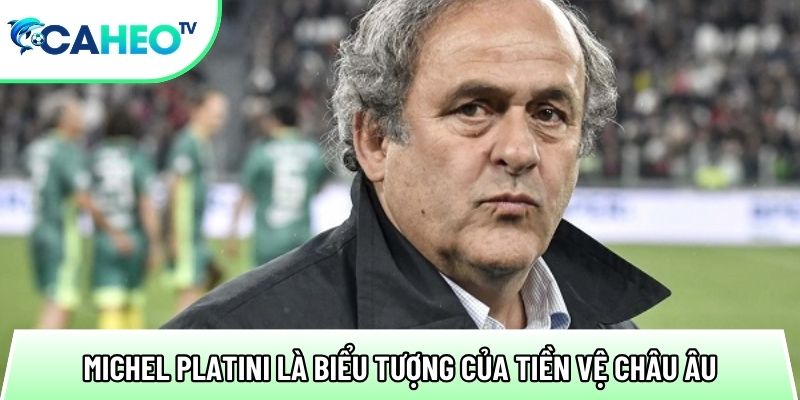 michel platini la bieu tuong cua tien ve chau au