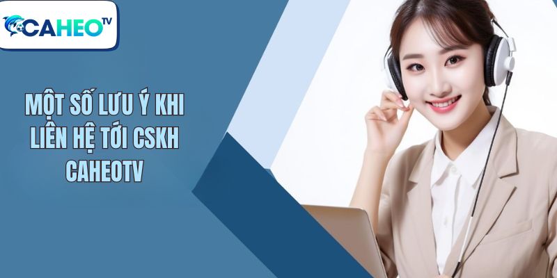 nhung luu y can biet khi lien he cskh 1