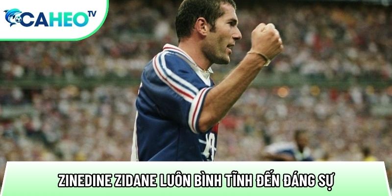 zinedine zidane luon binh tinh den dang su